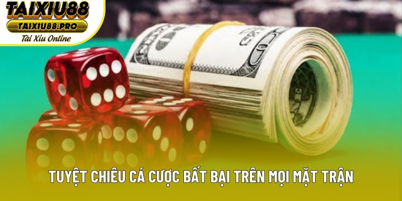 Tuyệt chiêu cá cược bất bại trên mọi mặt trận