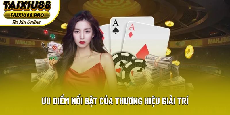 Ưu điểm nổi bật của thương hiệu giải trí